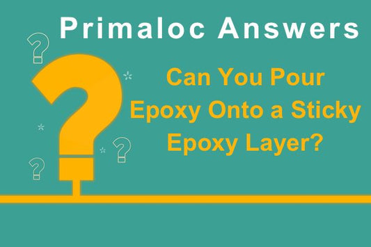 An illustration of a large orange question mark with adjacent text that says "Primaloc Answers: Can You Pour Epoxy Onto a Sticky Epoxy Layer?"