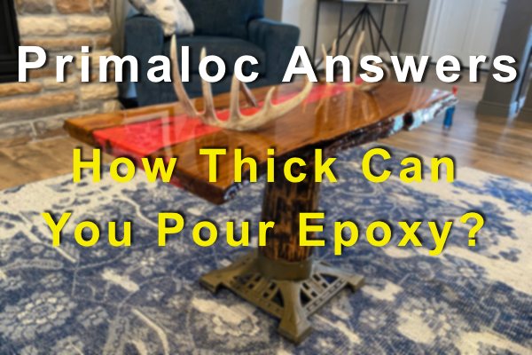A blurred image of a wooden epoxy river table with a text overlay that says "Primaloc Answers: How Thick Can You Pour Epoxy?"