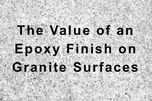 A photo of a granite surface with a text overlay that says "The Value of an Epoxy Finish on Granite Surfaces".