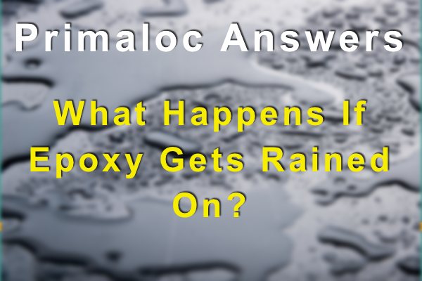 A blurred photo of a wet surface with a text overlay that says, "Primaloc Answers: What Happens If Epoxy Gets Rained On?"